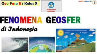 Geo Fase E / Kelas X
FENOMENA GEOSFER
di Indonesia
 