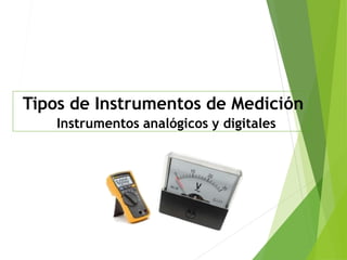 Tipos de Instrumentos de Medición
Instrumentos analógicos y digitales
 