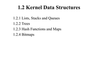 1.2 Kernel Data Structures
1.2.1 Lists, Stacks and Queues
1.2.2 Trees
1.2.3 Hash Functions and Maps
1.2.4 Bitmaps
 