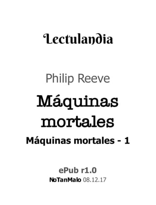 Philip Reeve
Máquinas
mortales
Máquinas mortales - 1
ePub r1.0
NoTanMalo 08.12.17
 