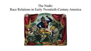 The Nadir:
Race Relations in Early Twentieth-Century America
 