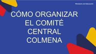 CÓMO ORGANIZAR
EL COMITÉ
CENTRAL
COLMENA
 
