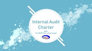 Internal Audit
Charter
Oleh:
Tim BPKP Prov. Jawa Tengah
 