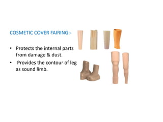 COSMETIC COVER FAIRING:-
• Protects the internal parts
from damage & dust.
• Provides the contour of leg
as sound limb.
 