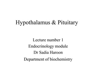 Hypothalamus & Pituitary
Lecture number 1
Endocrinology module
Dr Sadia Haroon
Department of biochemistry
 