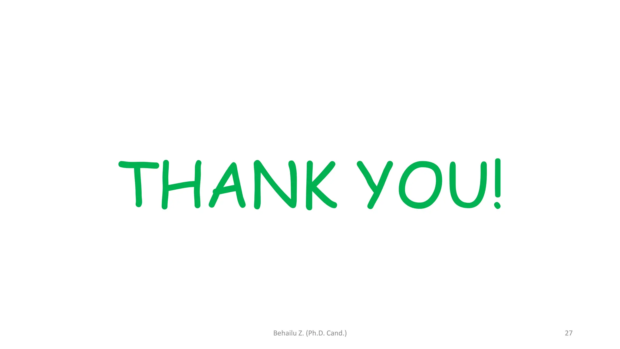 THANK YOU!
Behailu Z. (Ph.D. Cand.) 27
 