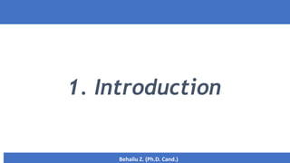 1. Introduction
1
Behailu Z. (Ph.D. Cand.)
Behailu Z. (Ph.D. Cand.)
 
