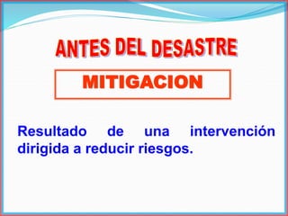 MITIGACION
Resultado de una intervención
dirigida a reducir riesgos.
 