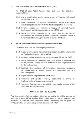9.3 This Arrangement shall be deposited with the Secretary-General of ASEAN,
who shall promptly furnish a certified copy thereof to each ASEAN Member
State.
9.4 This Arrangement or any part thereof shall only be terminated upon mutual
agreement of the ASEAN Tourism Ministers upon recommendation of the
ASEAN NTOs.


IN WITNESS WHEREOF, the undersigned, being duly authorised by their respective
governments, have signed the ASEAN Mutual Recognition Arrangement on Tourism
Professionals.


DONE at, this day of in the Year Two Thousand and Nine, in a single copy
in the English Language.

 