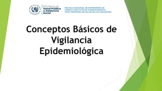 Conceptos Básicos de
Vigilancia
Epidemiológica
 