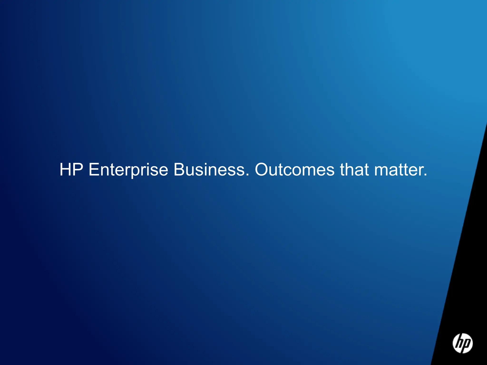 HP Enterprise Business. Outcomes that matter.
 