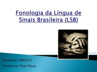 Disciplina: LIBRAS IV
Professora: Thaís Fleury
 