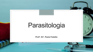 Parasitologia
Profa. Dra. Paola Fedatto
 