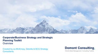 Corporate/Business Strategy and Strategic
Planning Toolkit
Overview
Created by ex-McKinsey, Deloitte & BCG Strategy
Consultants.
 
