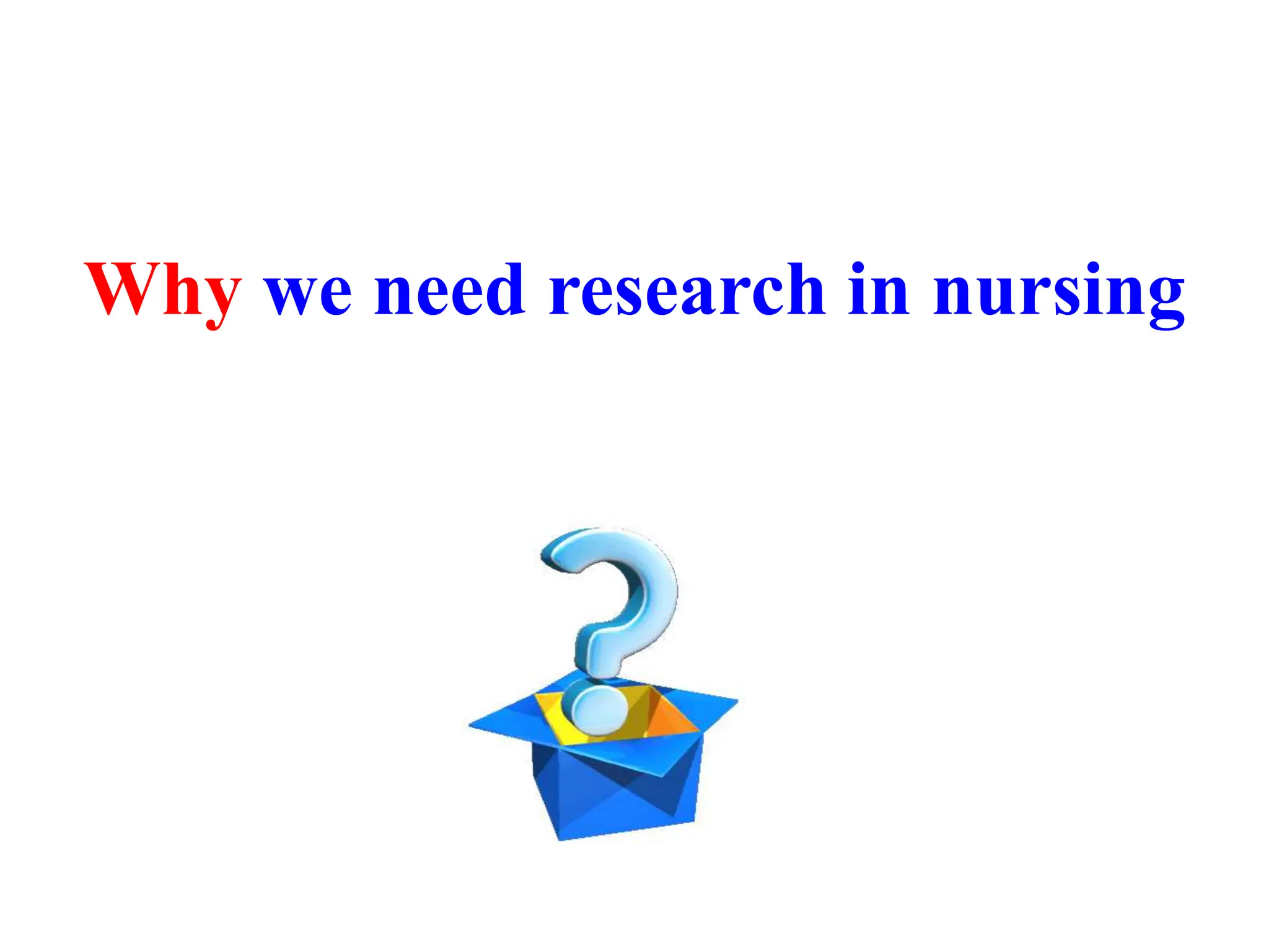 Why we need research in nursing
 