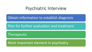 Psychiatric Interview
Obtain information to establish diagnosis
Plan for further evaluation and treatment
Therapeutic
Most important element in psychiatry
 