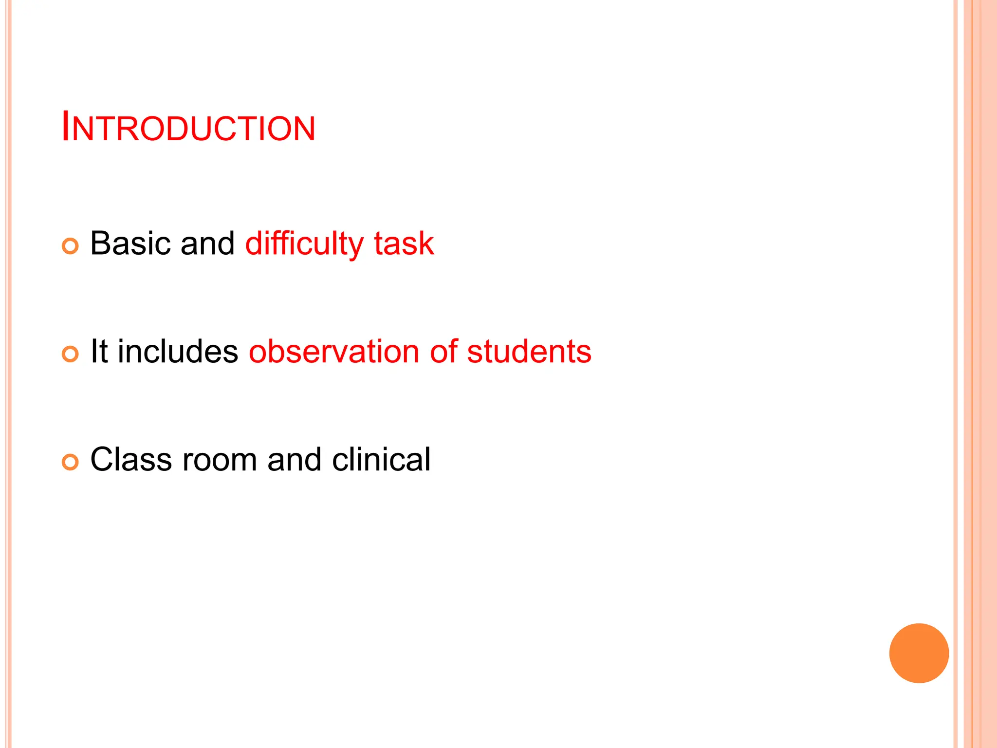 INTRODUCTION
 Basic and difficulty task
 It includes observation of students
 Class room and clinical
 
