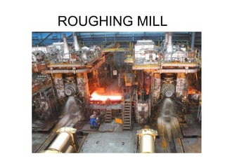 ROUGHING MILL
 
