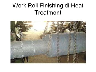 Work Roll Finishing di Heat
Treatment
 