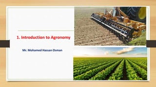 1. Introduction to Agronomy
Mr. Mohamed Hassan Osman
 