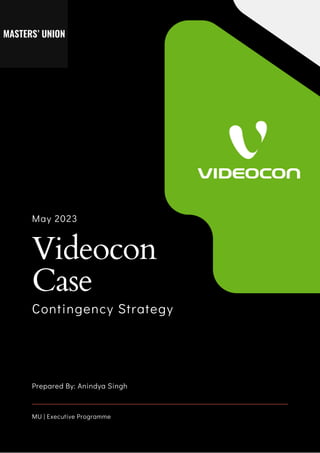Videocon
Case
May 2023
Contingency Strategy
Prepared By: Anindya Singh
MU | Executive Programme
 