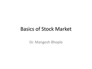 Basics of Stock Market
Dr. Mangesh Bhople
 