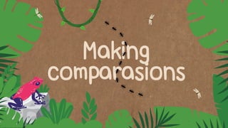 Making
Making
Making
comparasions
comparasions
comparasions
 