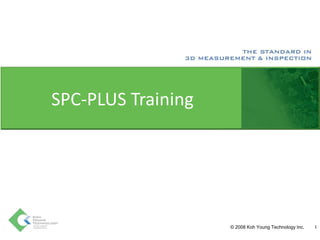 © 2008 Koh Young Technology Inc.
SPC-PLUS Training
1
 