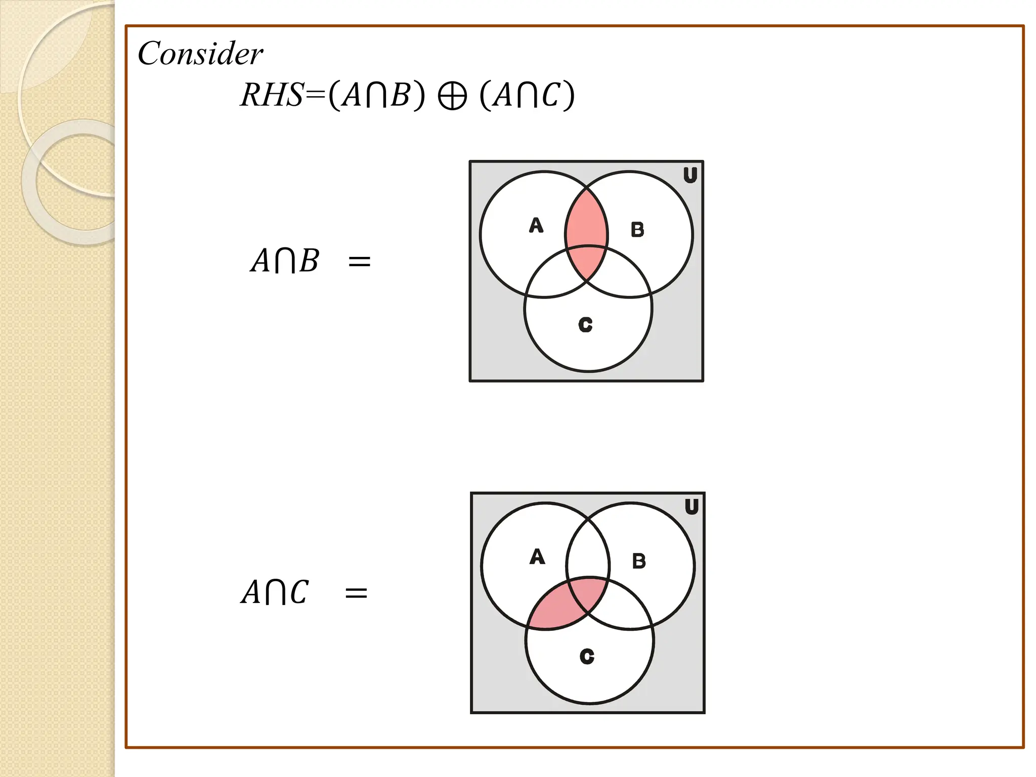 Consider
RHS= 𝐴⋂𝐵 ⊕ 𝐴⋂𝐶
𝐴⋂𝐵 =
𝐴⋂𝐶 =
B
A
C
U
B
A
C
U
 
