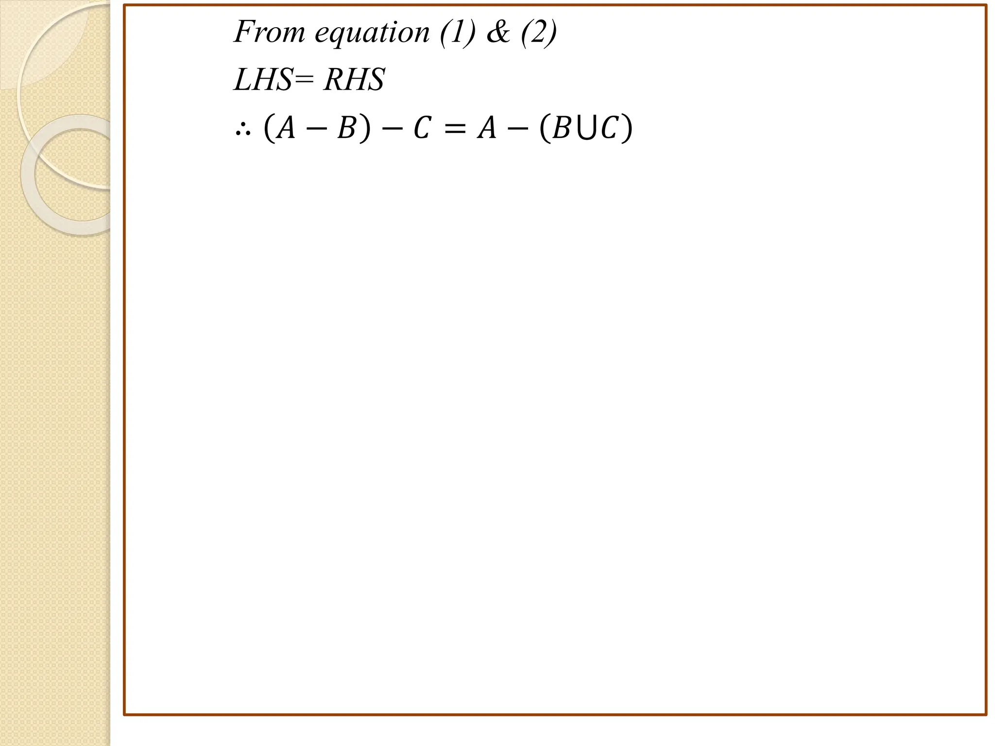 From equation (1) & (2)
LHS= RHS
∴ 𝐴 − 𝐵 − 𝐶 = 𝐴 − 𝐵⋃𝐶
 