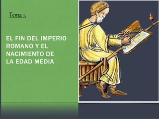 Tema 1.
EL FIN DEL IMPERIO
ROMANO Y EL
NACIMIENTO DE
LA EDAD MEDIA
 