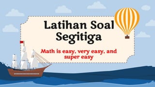Latihan Soal
Segitiga
Math is easy, very easy, and
super easy
 