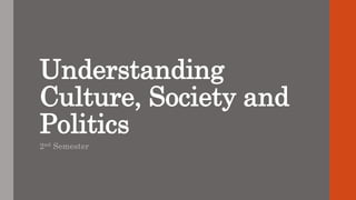 Understanding
Culture, Society and
Politics
2nd Semester
 