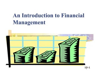 10-1
1
An Introduction to Financial
Management
 