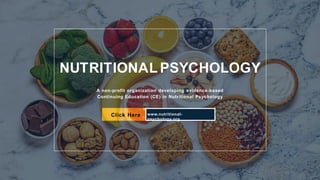 www.nutritional-
psychology.org
NUTRITIONAL PSYCHOLOGY
A non-profit organization developing evidence-based
Continuing Education (CE) in Nutritional Psychology
Click Here
 