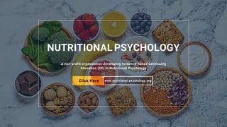 A non-profit organization developing evidence-based Continuing
Education (CE) in Nutritional Psychology
Click Here www.nutritional-psychology.org
PSYCHOLOGY
NUTRITIONAL
 