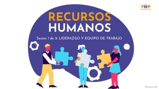 RECURSOS
HUMANOS
Sesión 1 de 2: LIDERAZGO Y EQUIPO DE TRABAJO
Diapositiva #1
 