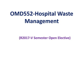OMD552-Hospital Waste
Management
(R2017-V Semester Open Elective)
 