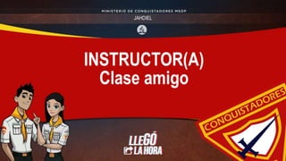 INSTRUCTOR(A)
Clase amigo
JAHDIEL
 