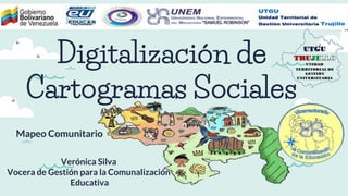 Digitalización de
Cartogramas Sociales
Mapeo Comunitario
Verónica Silva
Vocera de Gestión para la Comunalización
Educativa
 