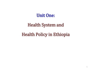 Unit One:
Health System and
Health Policy in Ethiopia
1
 