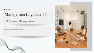 Materi 1
Manajemen Layanan TI
(IT Service Management)
Maryona Septiara, S.Pd., M.Kom.
 