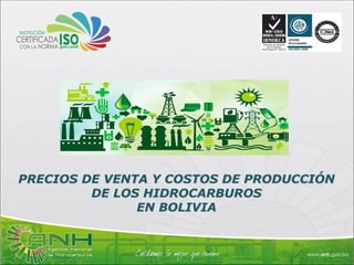 PRECIOS DE VENTA Y COSTOS DE PRODUCCIÓN
DE LOS HIDROCARBUROS
EN BOLIVIA
 