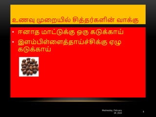 உணவு முனையிை் சித்தர்களிை் வாக்கு
Wednesday, February
28, 2024
4
• ஈைாத மாட்டுக்கு ஒரு கடுக்காய்
• இளம்பிள்னளத்தாய்ச்சிக்கு ஏழு
கடுக்காய்
 