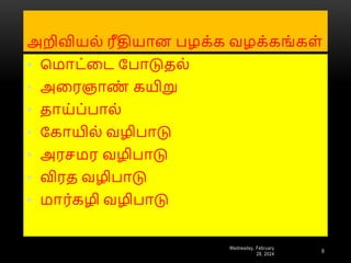 அறிவியை் ரீதியாை பழக்க வழக்கங் கள்
Wednesday, February
28, 2024
9
• பமாட்னட ரபாடுதை்
• அனரஞாண
் கயிறு
• தாய்ப்பாை்
• ரகாயிை் வழிபாடு
• அரசமர வழிபாடு
• விரத வழிபாடு
• மார்கழி வழிபாடு
 