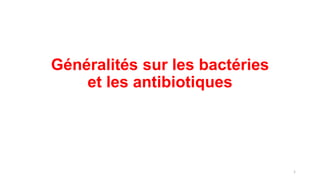Généralités sur les bactéries
et les antibiotiques
1
 