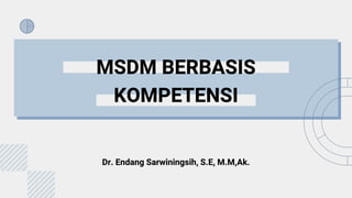 MSDM BERBASIS
KOMPETENSI
Dr. Endang Sarwiningsih, S.E, M.M,Ak.
 