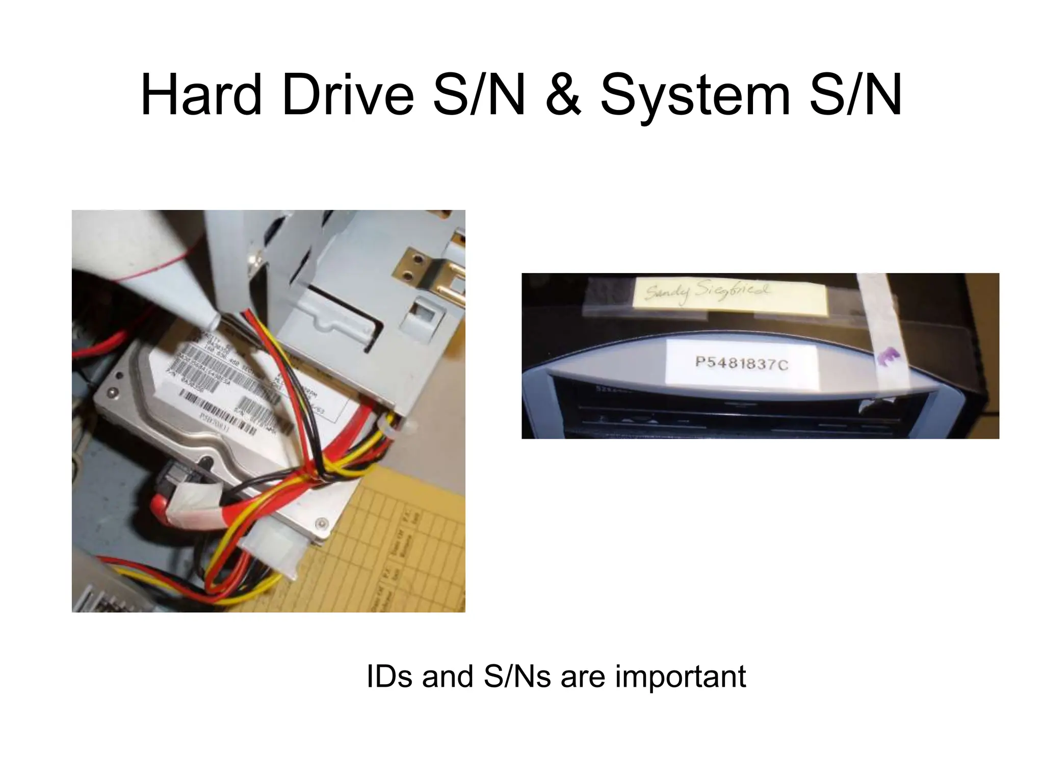 Hard Drive S/N & System S/N
IDs and S/Ns are important
 