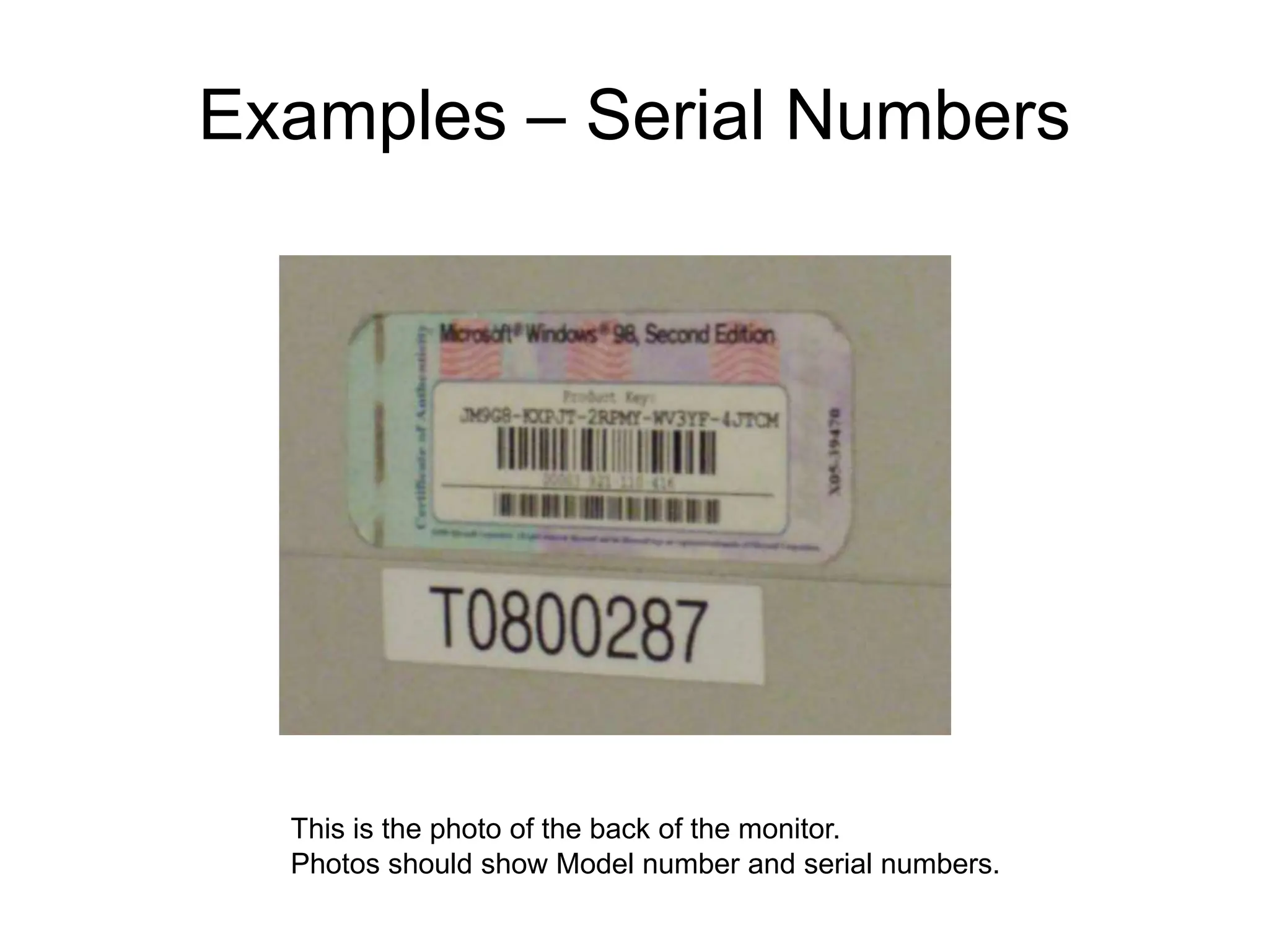 Examples – Serial Numbers
This is the photo of the back of the monitor.
Photos should show Model number and serial numbers.
 