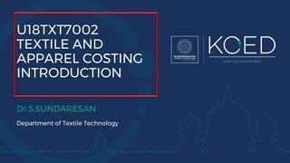 U18TXT7002
TEXTILE AND
APPAREL COSTING
INTRODUCTION
Dr.S.SUNDARESAN
Department of Textile Technology
 